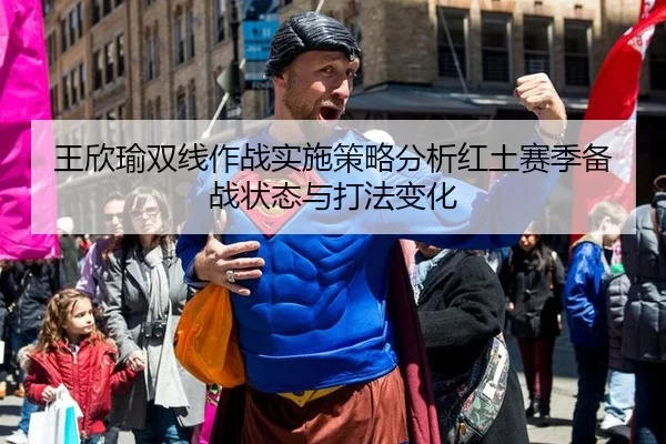 王欣瑜双线作战实施策略分析红土赛季备战状态与打法变化